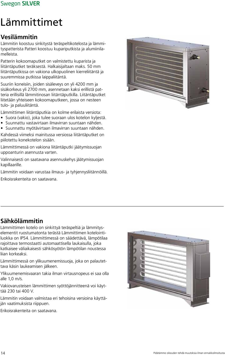 50 mm liitäntäputkissa on vakiona ulkopuolinen kierreliitäntä ja suuremmissa putkissa laippaliitäntä.