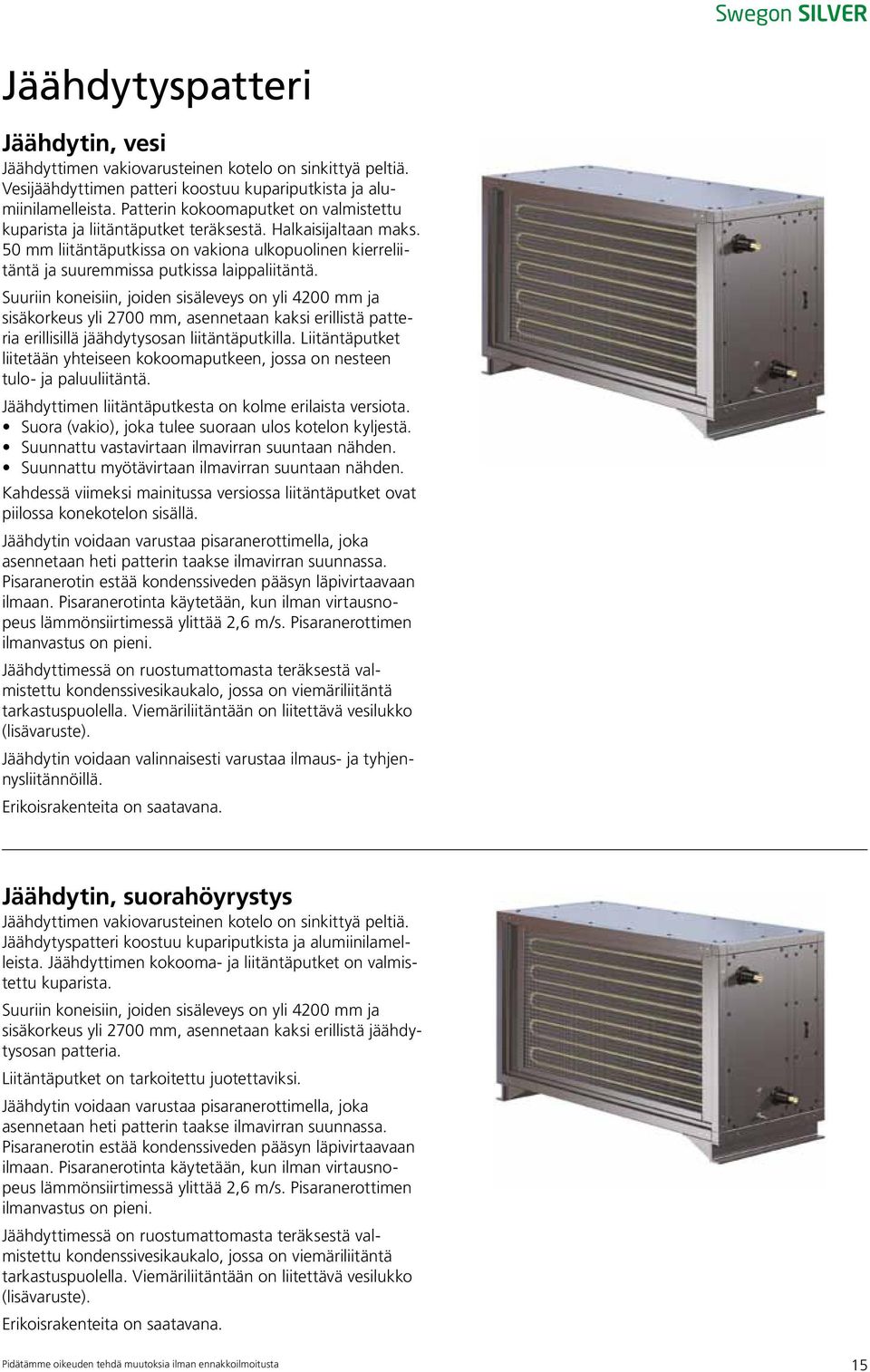 50 mm liitäntäputkissa on vakiona ulkopuolinen kierreliitäntä ja suuremmissa putkissa laippaliitäntä.