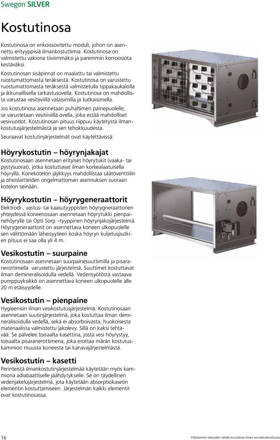 Kostutinosa on mahdollista varustaa vesitiiviillä valaisimilla ja katkaisimella.