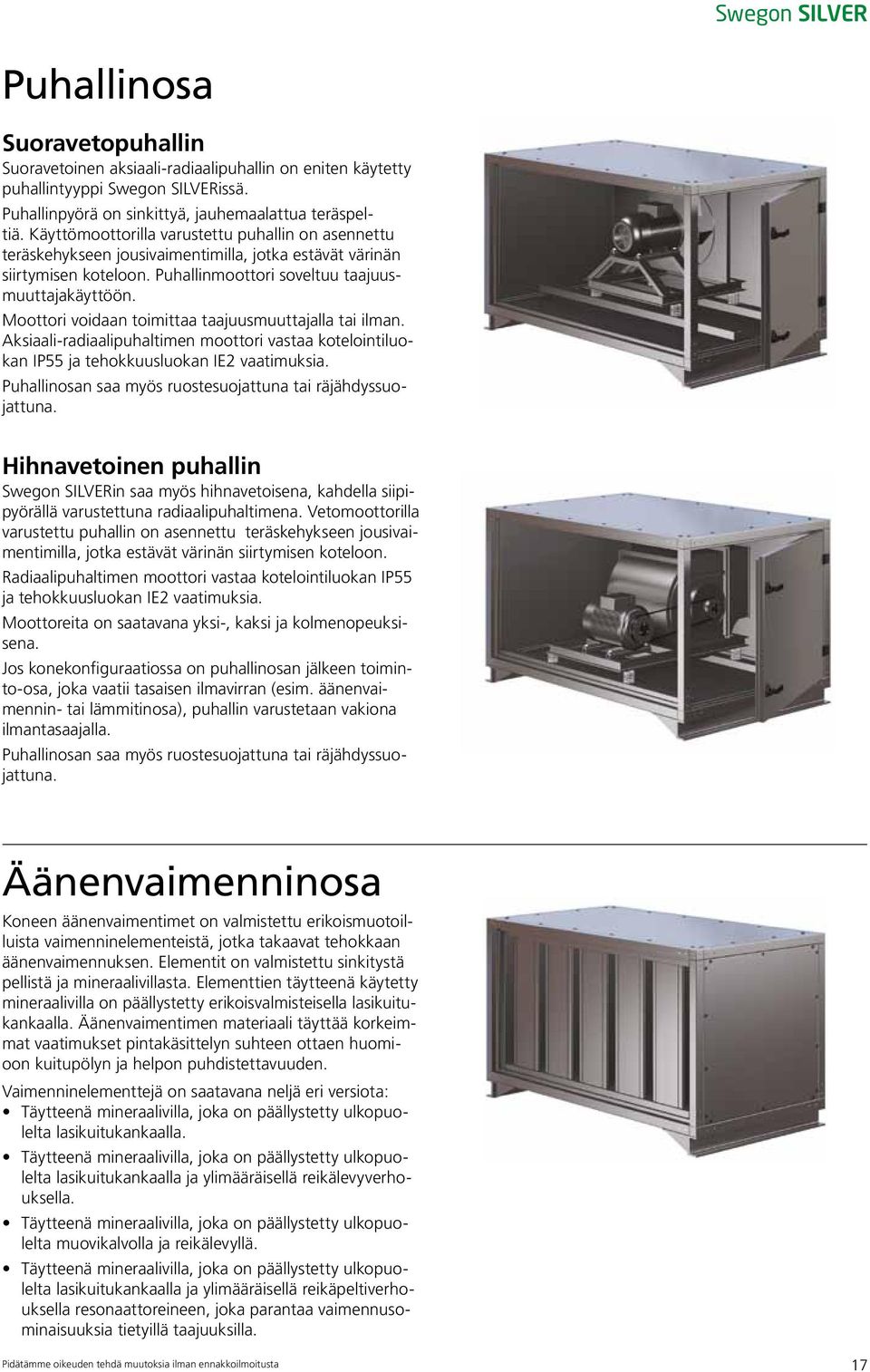 Moottori voidaan toimittaa taajuusmuuttajalla tai ilman. Aksiaali-radiaalipuhaltimen moottori vastaa kotelointiluokan IP55 ja tehokkuusluokan IE2 vaatimuksia.