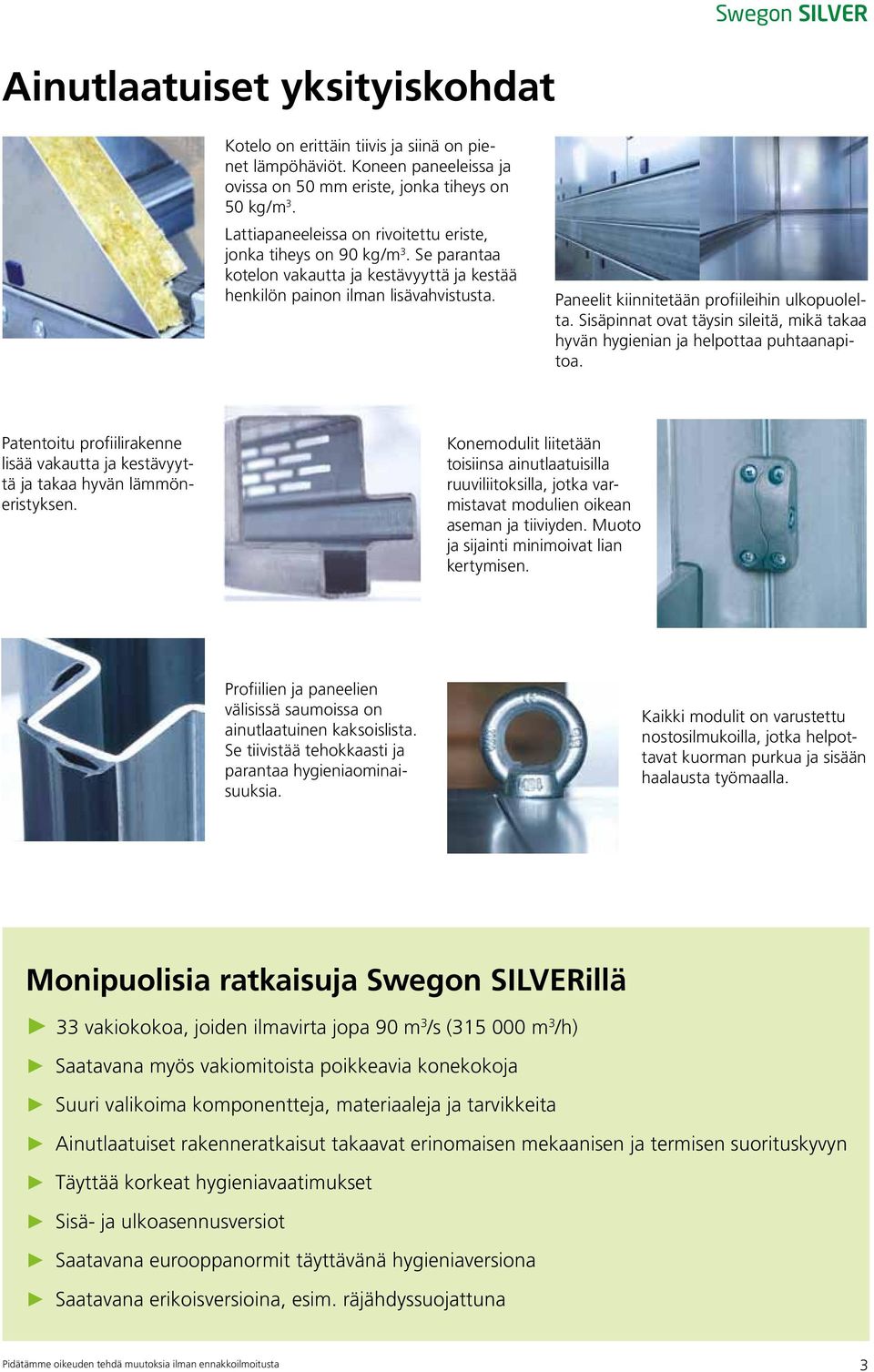 Paneelit kiinnitetään profiileihin ulkopuolelta. Sisäpinnat ovat täysin sileitä, mikä takaa hyvän hygienian ja helpottaa puhtaanapitoa.