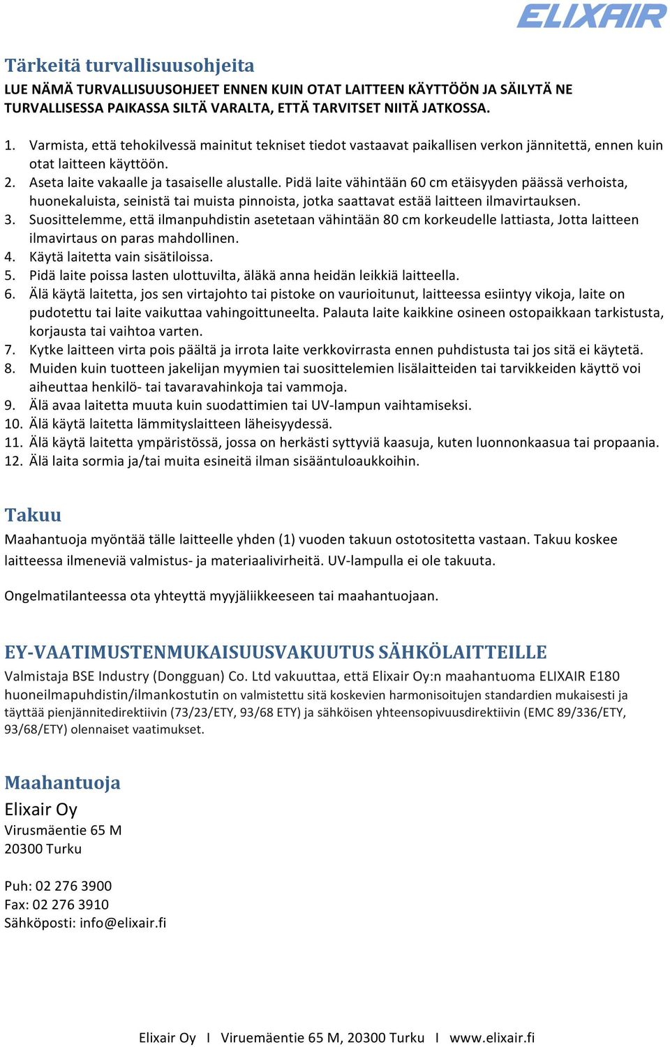 Pidä laite vähintään 60 cm etäisyyden päässä verhoista, huonekaluista, seinistä tai muista pinnoista, jotka saattavat estää laitteen ilmavirtauksen. 3.