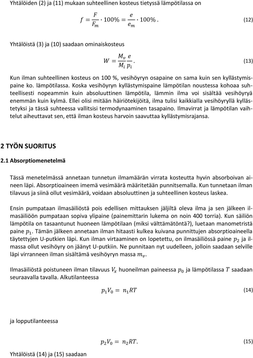 Koska vesihöyryn kyllästymispaine lämpötilan noustessa kohoaa suhteellisesti nopeammin kuin absoluuttinen lämpötila, lämmin ilma voi sisältää vesihöyryä enemmän kuin kylmä.