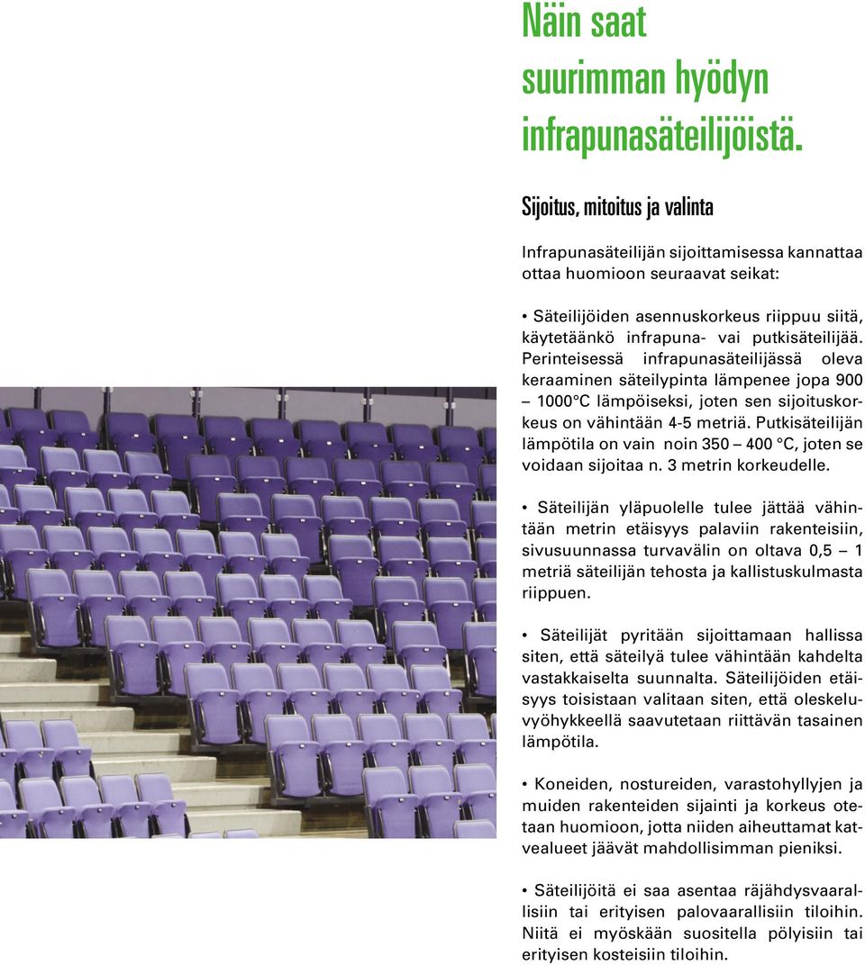 Perinteisessä infrapunasäteilijässä oleva keraaminen säteilypinta lämpenee jopa 900 1000 C lämpöiseksi, joten sen sijoituskorkeus on vähintään 4-5 metriä.