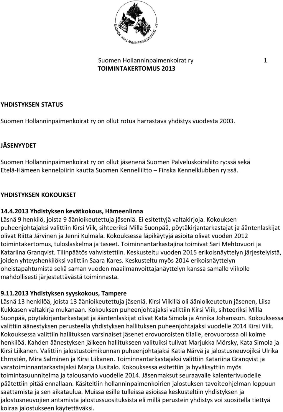 YHDISTYKSEN KOKOUKSET 14.4.2013 Yhdistyksen kevätkokous, Hämeenlinna Läsnä 9 henkilö, joista 9 äänioikeutettuja jäseniä. Ei esitettyjä valtakirjoja.