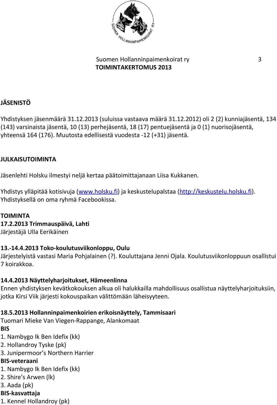 Muutosta edellisestä vuodesta -12 (+31) jäsentä. JULKAISUTOIMINTA Jäsenlehti Holsku ilmestyi neljä kertaa päätoimittajanaan Liisa Kukkanen. Yhdistys ylläpitää kotisivuja ( www.holsku.