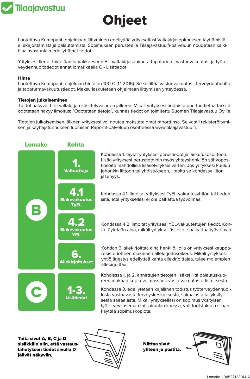 Tapaturma-, vastuuvakuutus- ja työterveydenhuoltotiedot annat lomakkeella C - Lisätiedot. Hinta Luotettava Kumppani -ohjelman hinta on 100 (2015).