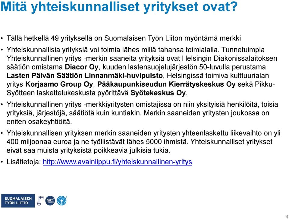 Säätiön Linnanmäki-huvipuisto, Helsingissä toimiva kulttuurialan yritys Korjaamo Group Oy, Pääkaupunkiseudun Kierrätyskeskus Oy sekä Pikku- Syötteen laskettelukeskusta pyörittävä Syötekeskus Oy.