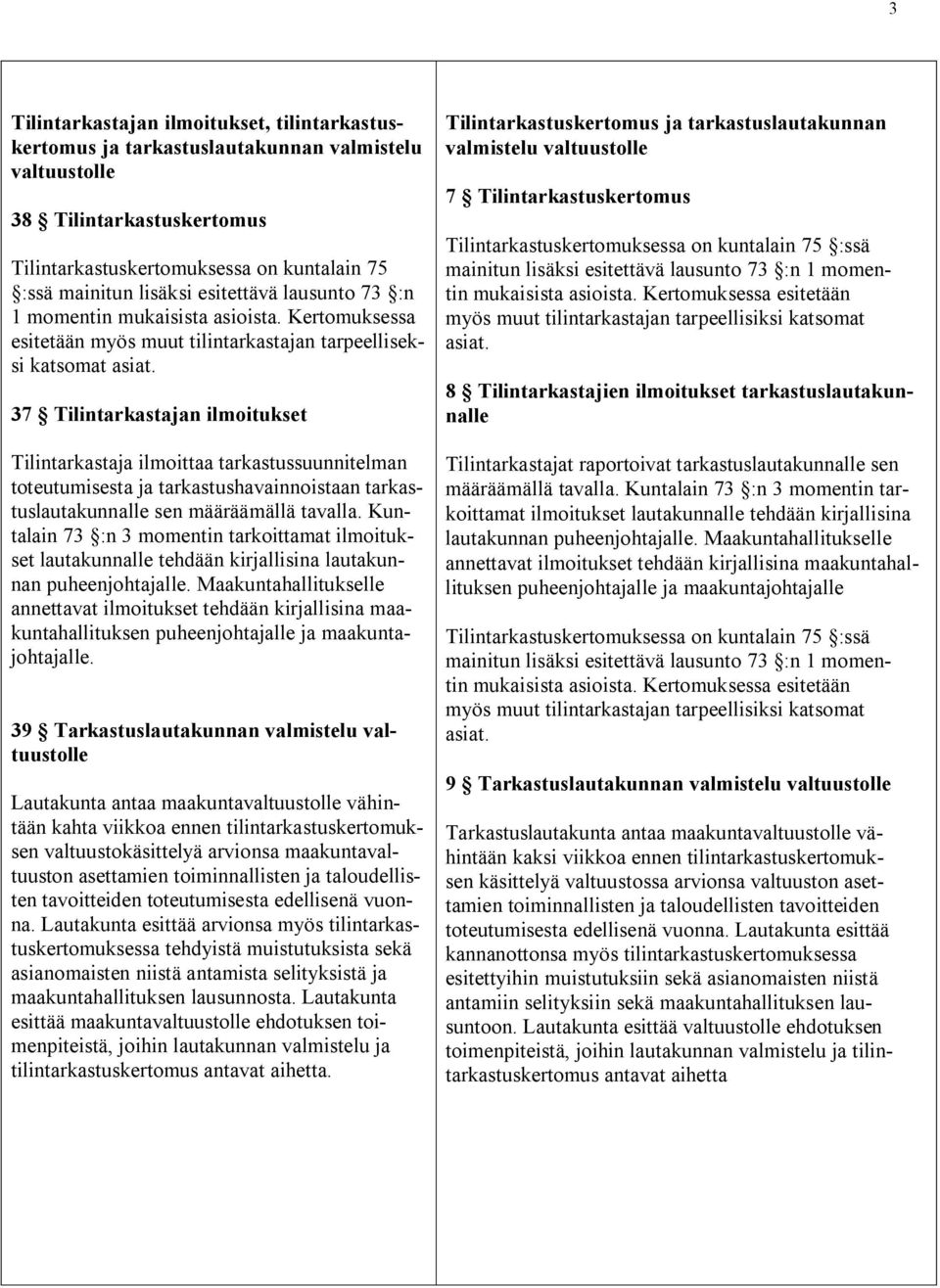 37 Tilintarkastajan ilmoitukset Tilintarkastaja ilmoittaa tarkastussuunnitelman toteutumisesta ja tarkastushavainnoistaan tarkastuslautakunnalle sen määräämällä tavalla.