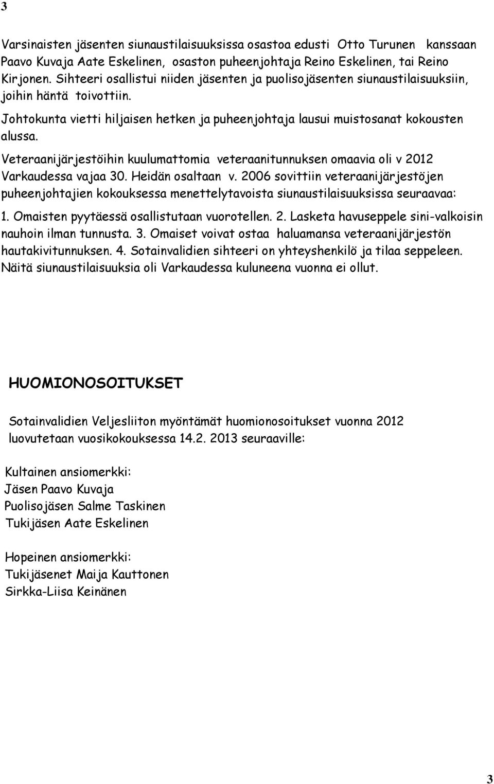 Veteraanijärjestöihin kuulumattomia veteraanitunnuksen omaavia oli v 2012 Varkaudessa vajaa 30. Heidän osaltaan v.