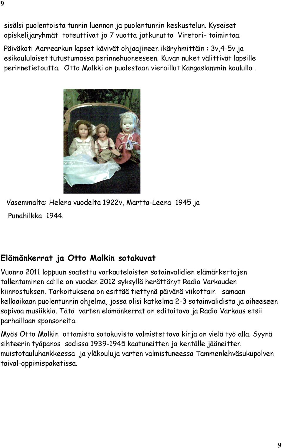 Otto Malkki on puolestaan vieraillut Kangaslammin koululla. Vasemmalta: Helena vuodelta 1922v, Martta-Leena 1945 ja Punahilkka 1944.