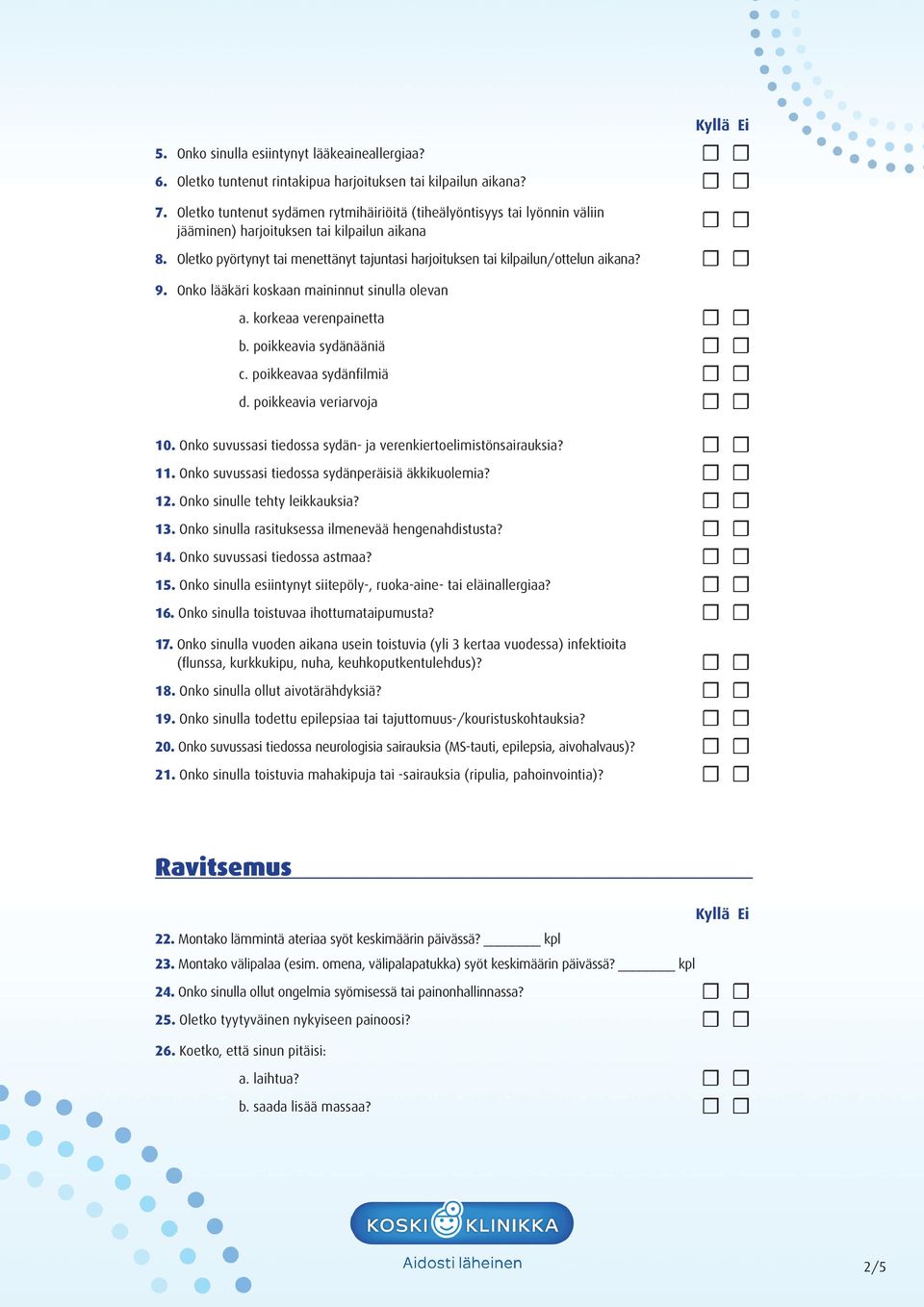 Oletko pyörtynyt tai menettänyt tajuntasi harjoituksen tai kilpailun/ottelun aikana? 9. Onko lääkäri koskaan maininnut sinulla olevan a. korkeaa verenpainetta b. poikkeavia sydänääniä c.