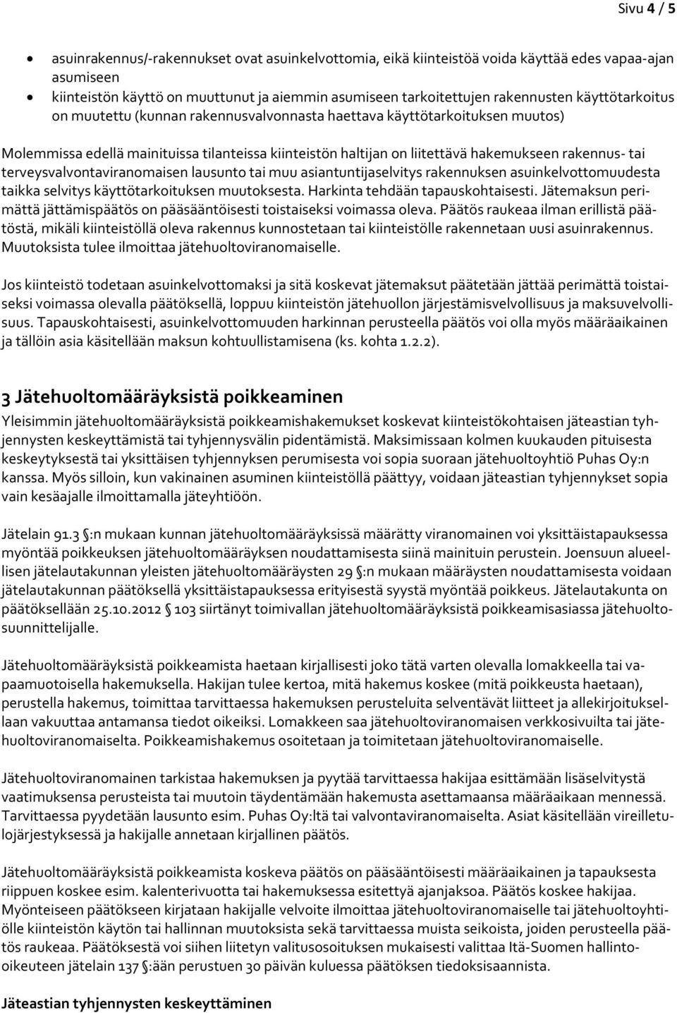 terveysvalvontaviranomaisen lausunto tai muu asiantuntijaselvitys rakennuksen asuinkelvottomuudesta taikka selvitys käyttötarkoituksen muutoksesta. Harkinta tehdään tapauskohtaisesti.