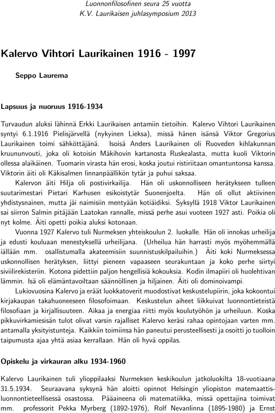 Kalervo Vihtori Laurikainen syntyi 6.1.1916 Pielisjärvellä (nykyinen Lieksa), missä hänen isänsä Viktor Gregorius Laurikainen toimi sähköttäjänä.