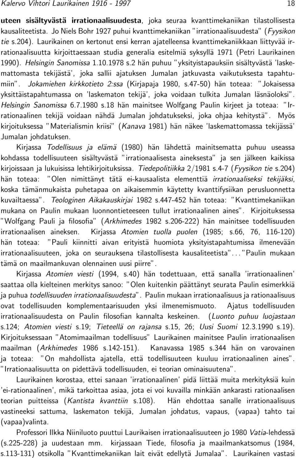 Laurikainen on kertonut ensi kerran ajatelleensa kvanttimekaniikkaan liittyvää irrationaalisuutta kirjoittaessaan studia generalia esitelmiä syksyllä 1971 (Petri Laurikainen 1990).