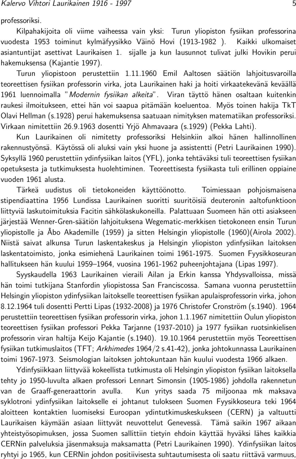 Kaikki ulkomaiset asiantuntijat asettivat Laurikaisen 1. sijalle ja kun lausunnot tulivat julki Hovikin perui hakemuksensa (Kajantie 1997). Turun yliopistoon perustettiin 1.11.