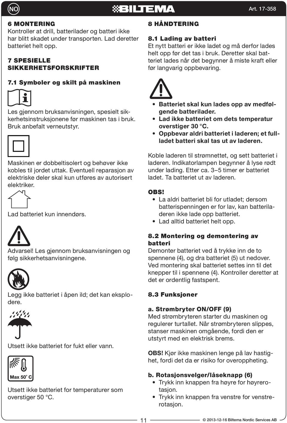1 Symboler og skilt på maskinen Les gjennom bruksanvisningen, spesielt sikkerhetsinstruksjonene før maskinen tas i bruk. Bruk anbefalt verneutstyr.