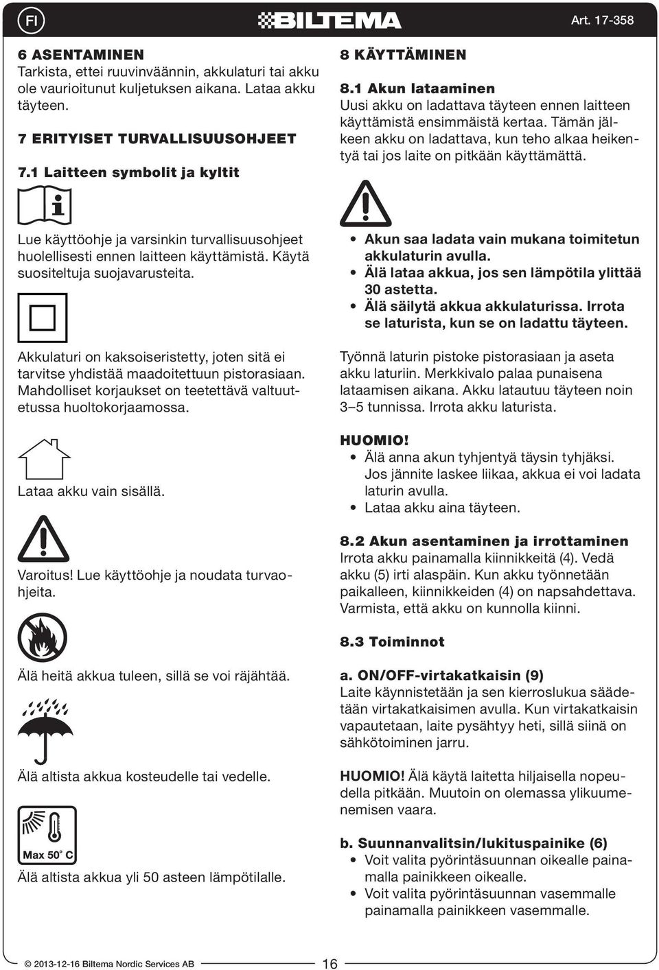 Tämän jälkeen akku on ladattava, kun teho alkaa heikentyä tai jos laite on pitkään käyttämättä. Lue käyttöohje ja varsinkin turvallisuusohjeet huolellisesti ennen laitteen käyttämistä.