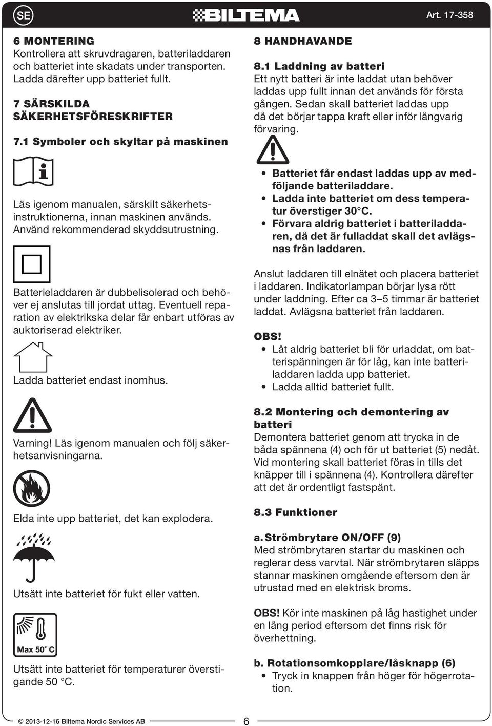 Sedan skall batteriet laddas upp då det börjar tappa kraft eller inför långvarig förvaring. Läs igenom manualen, särskilt säkerhetsinstruktionerna, innan maskinen används.