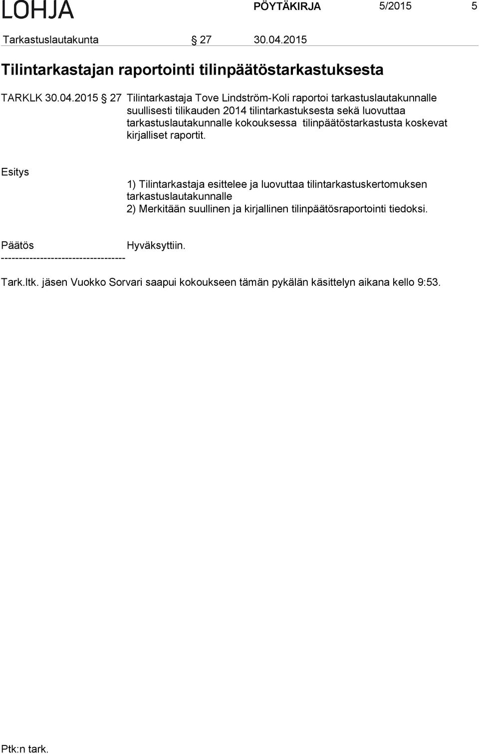 2015 27 Tilintarkastaja Tove Lindström-Koli raportoi tarkastuslautakunnalle suullisesti tilikauden 2014 tilintarkastuksesta sekä luovuttaa tarkastuslautakunnalle