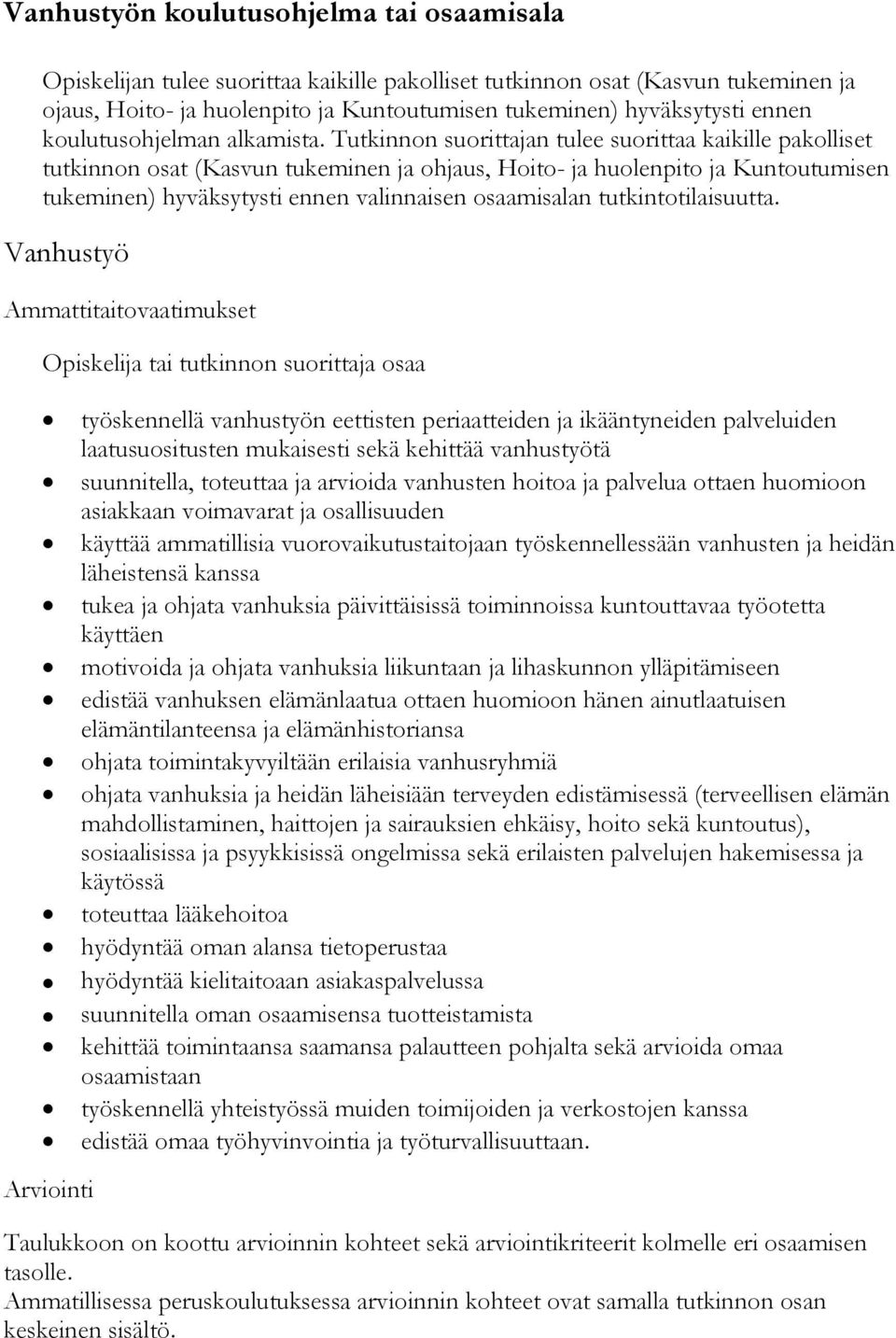 Tutkinnon suorittajan tulee suorittaa kaikille pakolliset tutkinnon osat (Kasvun tukeminen ja ohjaus, Hoito- ja huolenpito ja Kuntoutumisen tukeminen) hyväksytysti ennen valinnaisen osaamisalan