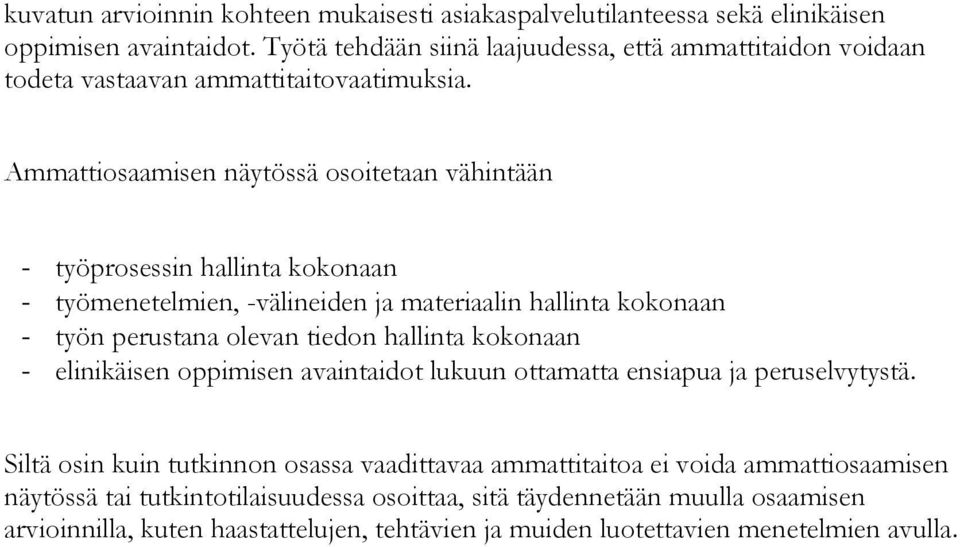 Ammattiosaamisen näytössä osoitetaan vähintään - työprosessin kokonaan - työmenetelmien, -välineiden ja materiaalin kokonaan - työn perustana olevan tiedon kokonaan -