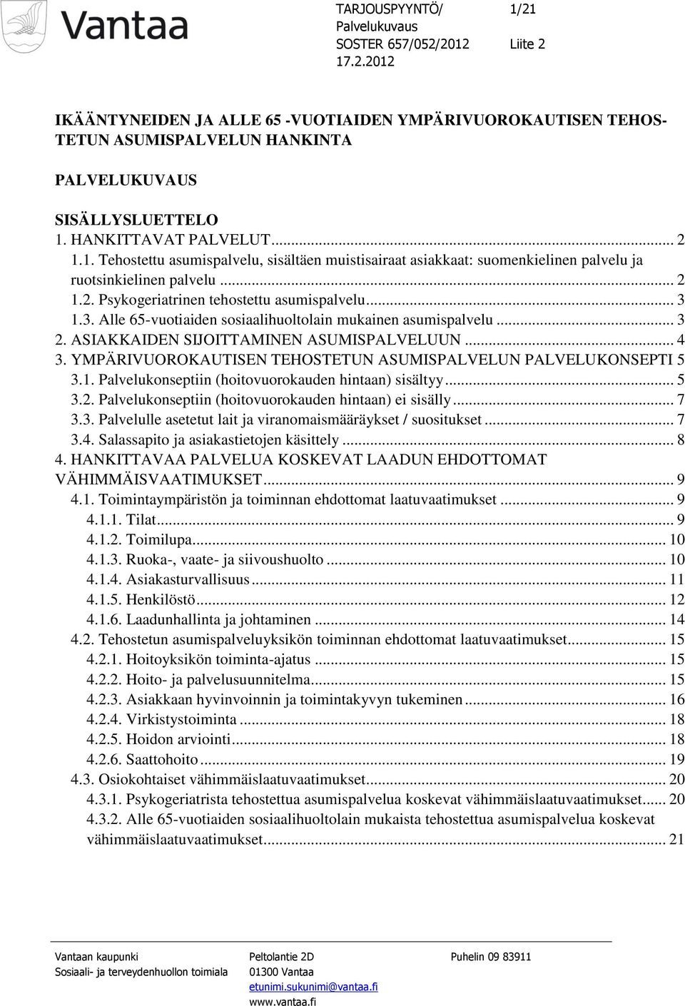 YMPÄRIVUOROKAUTISEN TEHOSTETUN ASUMISPALVELUN PALVELUKONSEPTI 5 3.1. Palvelukonseptiin (hoitovuorokauden hintaan) sisältyy... 5 3.2. Palvelukonseptiin (hoitovuorokauden hintaan) ei sisälly... 7 3.3. Palvelulle asetetut lait ja viranomaismääräykset / suositukset.