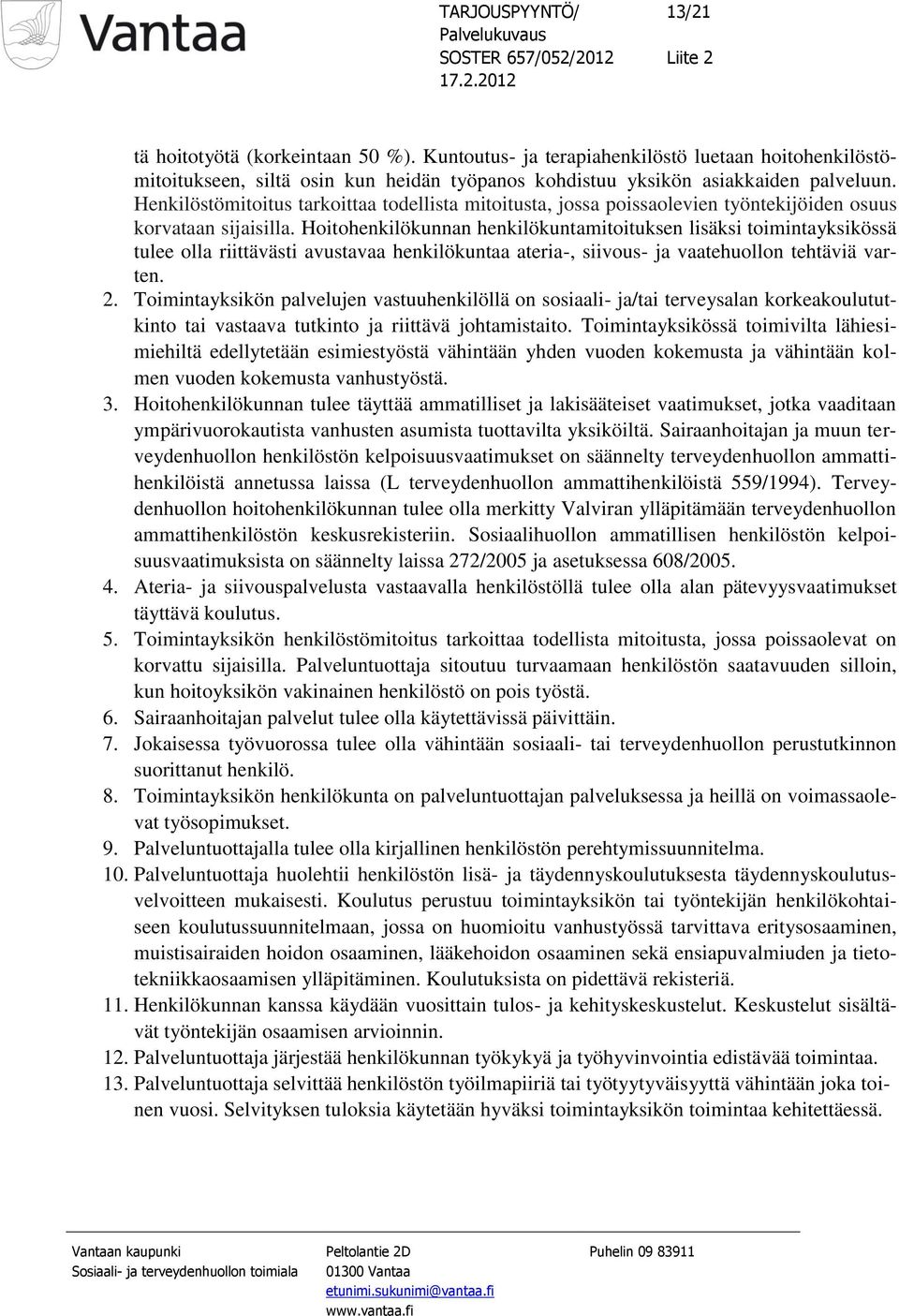 Hoitohenkilökunnan henkilökuntamitoituksen lisäksi toimintayksikössä tulee olla riittävästi avustavaa henkilökuntaa ateria-, siivous- ja vaatehuollon tehtäviä varten. 2.