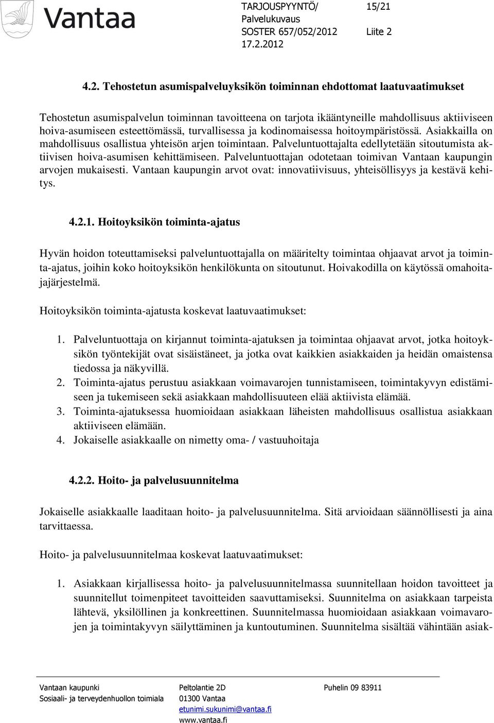 Palveluntuottajalta edellytetään sitoutumista aktiivisen hoiva-asumisen kehittämiseen. Palveluntuottajan odotetaan toimivan Vantaan kaupungin arvojen mukaisesti.