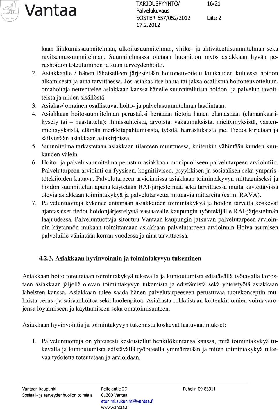 Asiakkaalle / hänen läheiselleen järjestetään hoitoneuvottelu kuukauden kuluessa hoidon alkamisesta ja aina tarvittaessa.