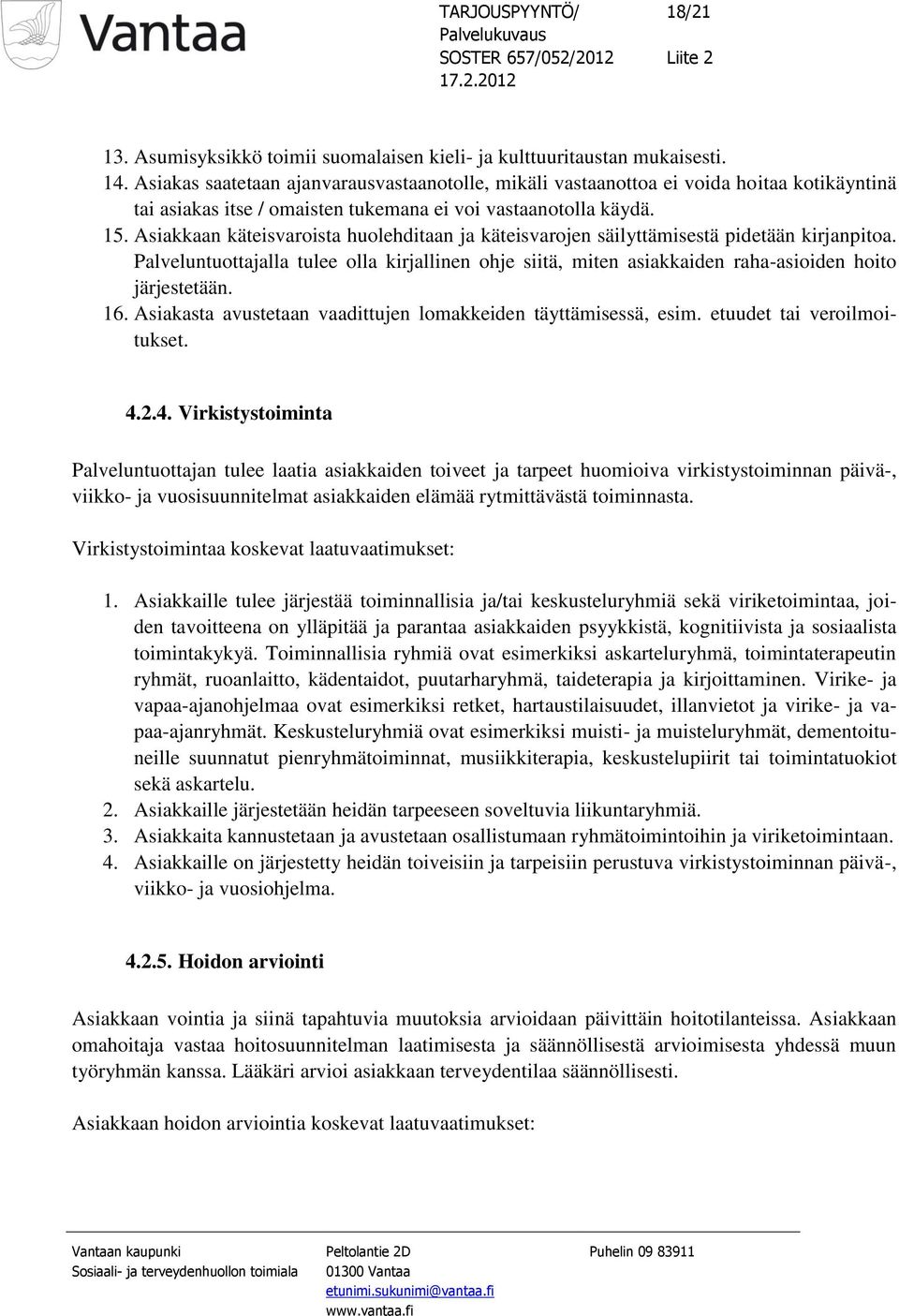 Asiakkaan käteisvaroista huolehditaan ja käteisvarojen säilyttämisestä pidetään kirjanpitoa. Palveluntuottajalla tulee olla kirjallinen ohje siitä, miten asiakkaiden raha-asioiden hoito järjestetään.