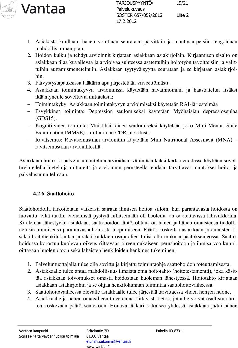 Asiakkaan tyytyväisyyttä seurataan ja se kirjataan asiakirjoihin. 3. Päivystystapauksissa lääkärin apu järjestetään viiveettömästi. 4.