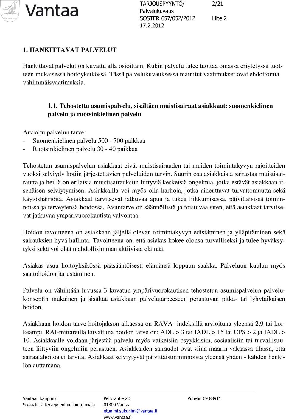 1. Tehostettu asumispalvelu, sisältäen muistisairaat asiakkaat: suomenkielinen palvelu ja ruotsinkielinen palvelu Arvioitu palvelun tarve: - Suomenkielinen palvelu 500-700 paikkaa - Ruotsinkielinen