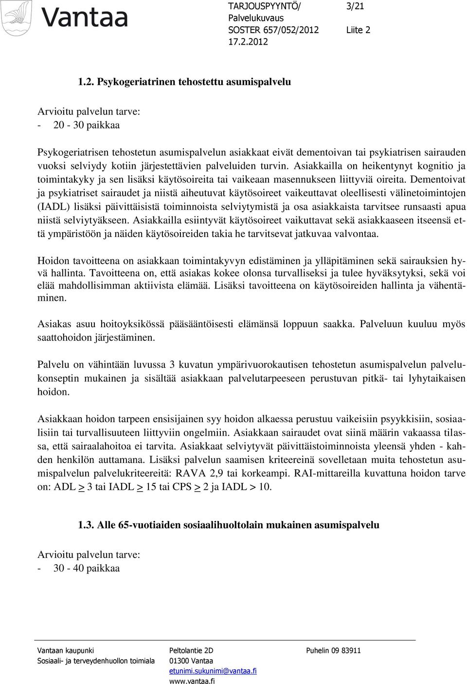 Dementoivat ja psykiatriset sairaudet ja niistä aiheutuvat käytösoireet vaikeuttavat oleellisesti välinetoimintojen (IADL) lisäksi päivittäisistä toiminnoista selviytymistä ja osa asiakkaista