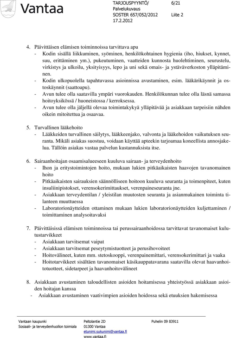 - Kodin ulkopuolella tapahtuvassa asioinnissa avustaminen, esim. lääkärikäynnit ja ostoskäynnit (saattoapu). - Avun tulee olla saatavilla ympäri vuorokauden.