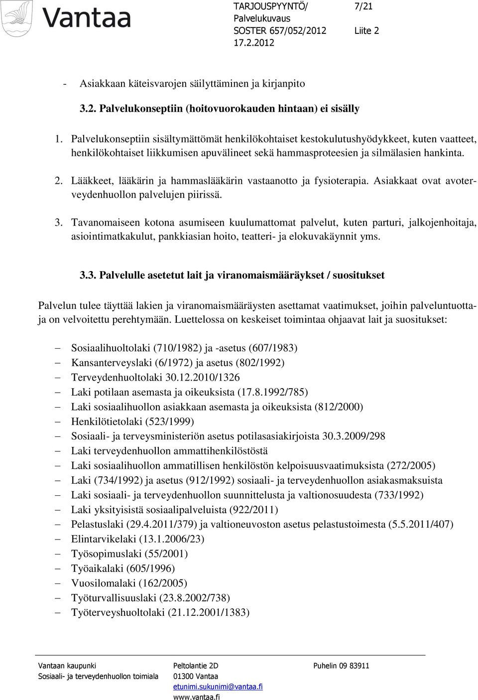 Lääkkeet, lääkärin ja hammaslääkärin vastaanotto ja fysioterapia. Asiakkaat ovat avoterveydenhuollon palvelujen piirissä. 3.