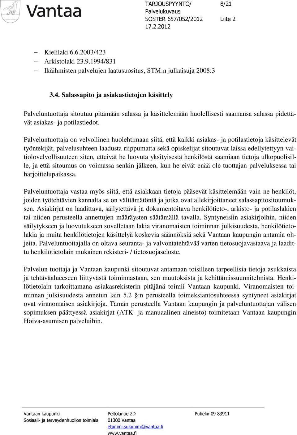 edellytettyyn vaitiolovelvollisuuteen siten, etteivät he luovuta yksityisestä henkilöstä saamiaan tietoja ulkopuolisille, ja että sitoumus on voimassa senkin jälkeen, kun he eivät enää ole tuottajan