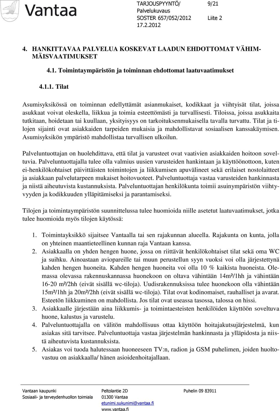 Tilat ja tilojen sijainti ovat asiakkaiden tarpeiden mukaisia ja mahdollistavat sosiaalisen kanssakäymisen. Asumisyksikön ympäristö mahdollistaa turvallisen ulkoilun.