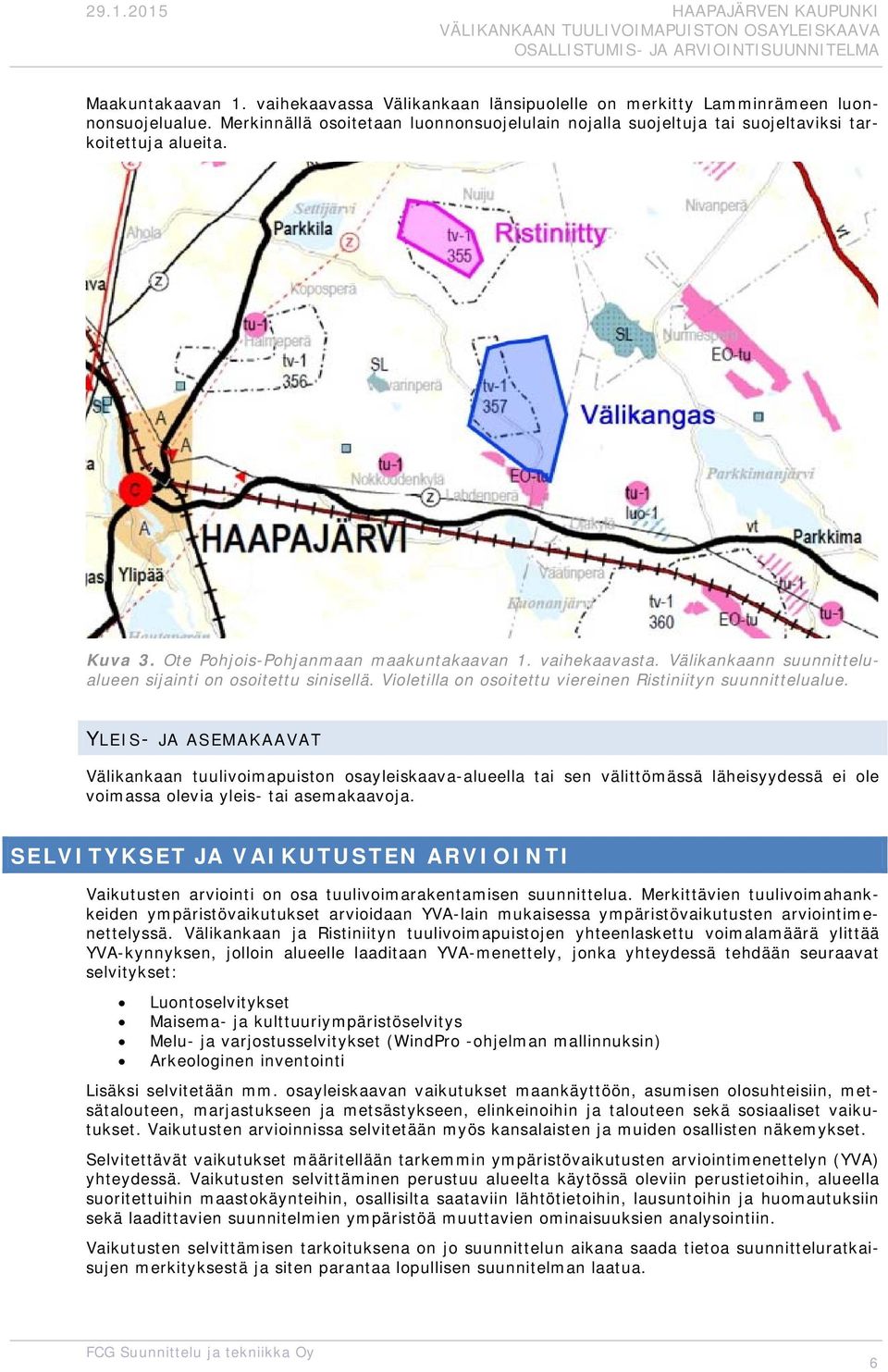 YLEIS- JA ASEMAKAAVAT Välikankaan tuulivimapuistn sayleiskaava-alueella tai sen välittömässä läheisyydessä ei le vimassa levia yleis- tai asemakaavja.