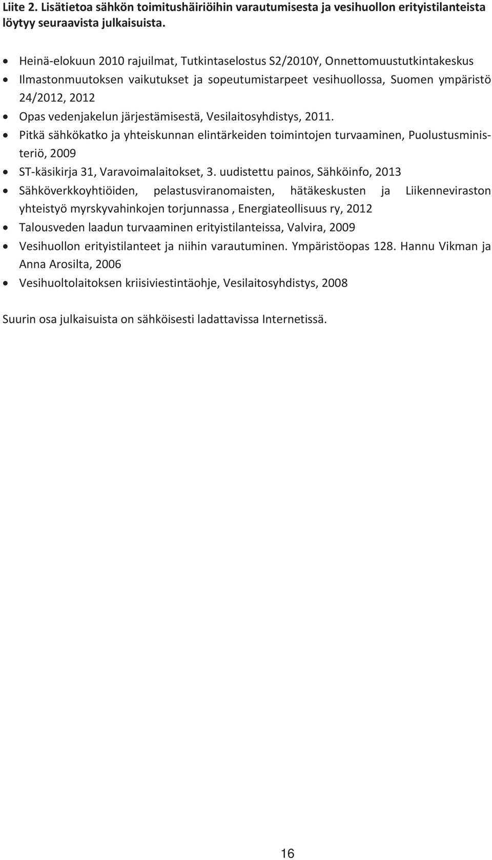 Opasvedenjakelunjärjestämisestä,Vesilaitosyhdistys,2011. Pitkäsähkökatkojayhteiskunnanelintärkeidentoimintojenturvaaminen,Puolustusminis teriö,2009 STkäsikirja31,Varavoimalaitokset,3.