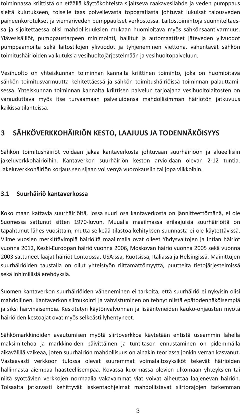 Ylävesisäiliöt, pumppaustarpeen minimointi, hallitut ja automaattiset jäteveden ylivuodot pumppaamoilta sekä laitostilojen ylivuodot ja tyhjeneminen viettona, vähentävät sähkön