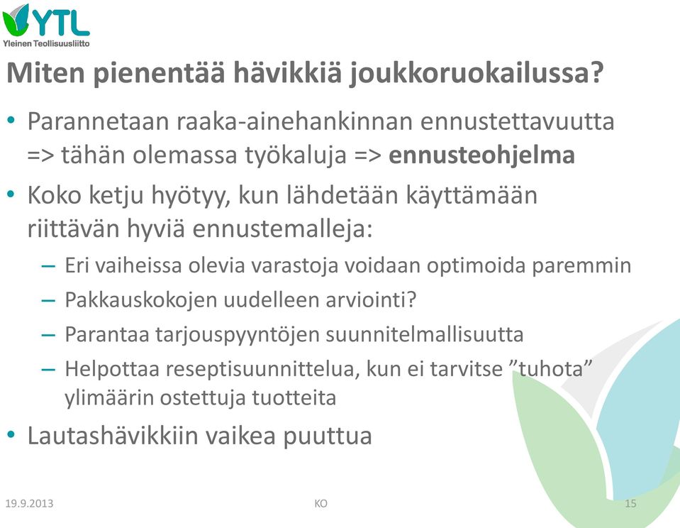 lähdetään käyttämään riittävän hyviä ennustemalleja: Eri vaiheissa olevia varastoja voidaan optimoida paremmin