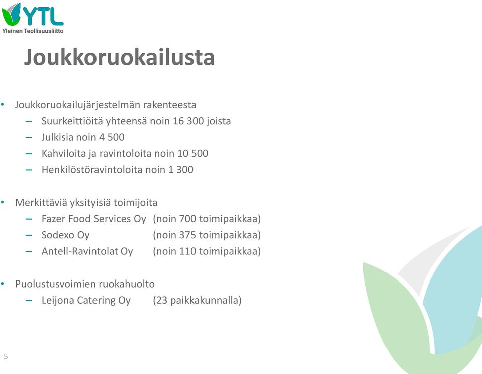 yksityisiä toimijoita Fazer Food Services Oy (noin 700 toimipaikkaa) Sodexo Oy (noin 375 toimipaikkaa)