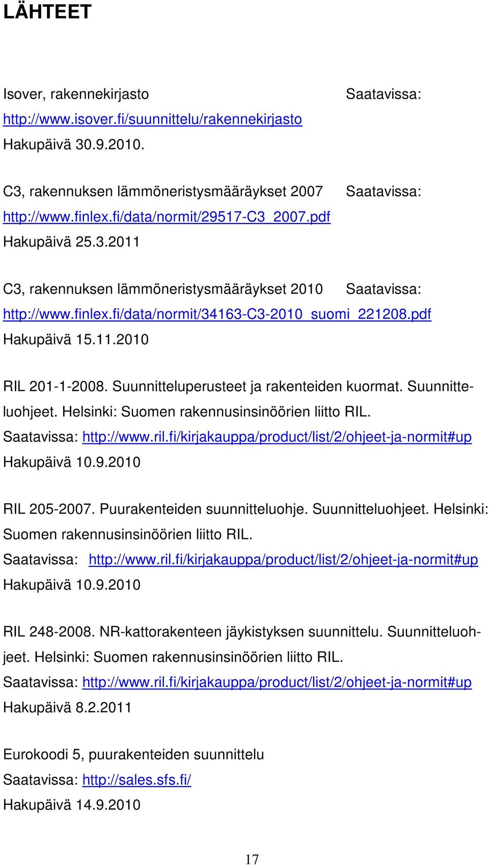 Suunnitteluperusteet ja raenteien uormat. Suunnitteluohjeet. Helsini: Suomen raennusinsinöörien liitto RIL. Saatavissa: http://www.ril.i/irjaauppa/prouct/list//ohjeet-ja-normit#up Haupäivä 10.9.