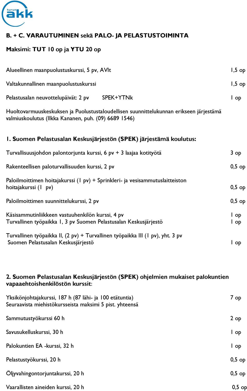 SPEK+YTNk Huoltovarmuuskeskuksen ja Puolustustaloudellisen suunnittelukunnan erikseen järjestämä valmiuskoulutus (Ilkka Kananen, puh. (09) 6689 1546) 1.