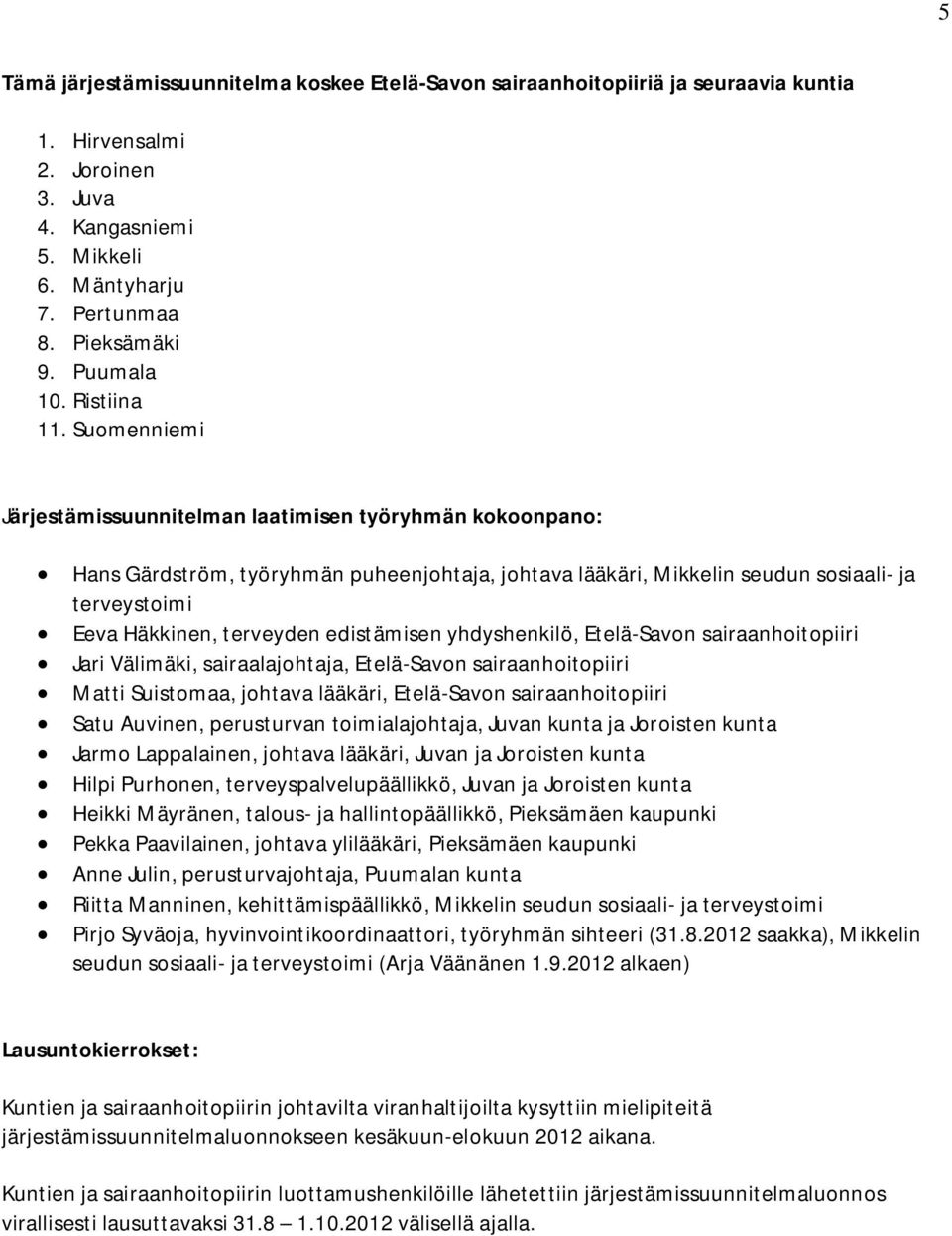 Suomenniemi Järjestämissuunnitelman laatimisen työryhmän kokoonpano: Hans Gärdström, työryhmän puheenjohtaja, johtava lääkäri, Mikkelin seudun sosiaali- ja terveystoimi Eeva Häkkinen, terveyden