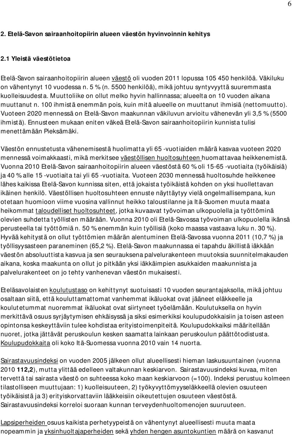 Muuttoliike on ollut melko hyvin hallinnassa; alueelta on 10 vuoden aikana muuttanut n. 100 ihmistä enemmän pois, kuin mitä alueelle on muuttanut ihmisiä (nettomuutto).