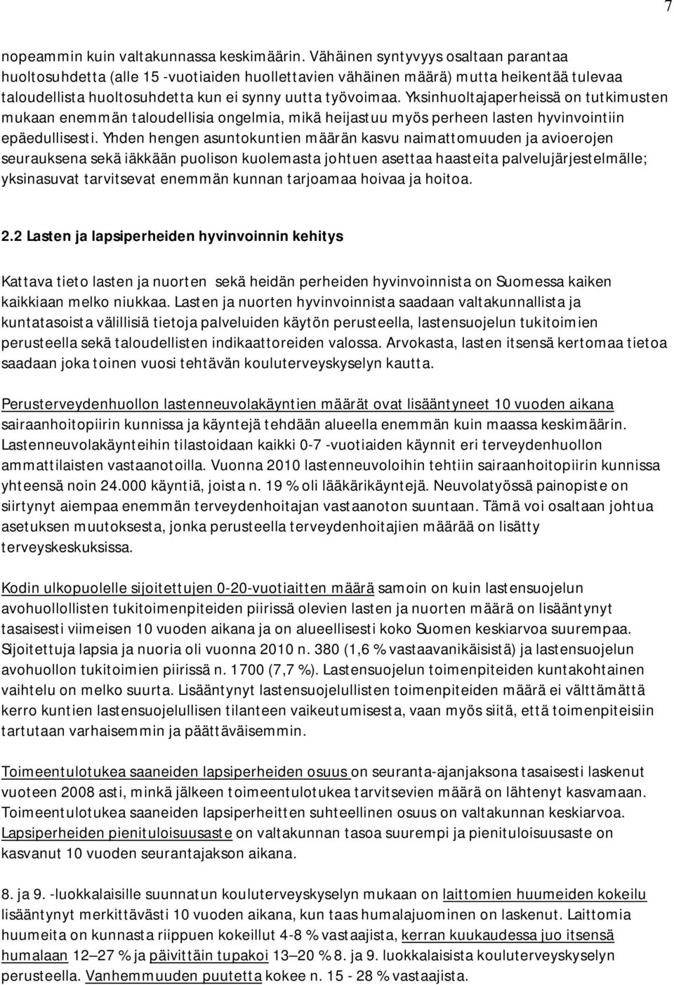 Yksinhuoltajaperheissä on tutkimusten mukaan enemmän taloudellisia ongelmia, mikä heijastuu myös perheen lasten hyvinvointiin epäedullisesti.