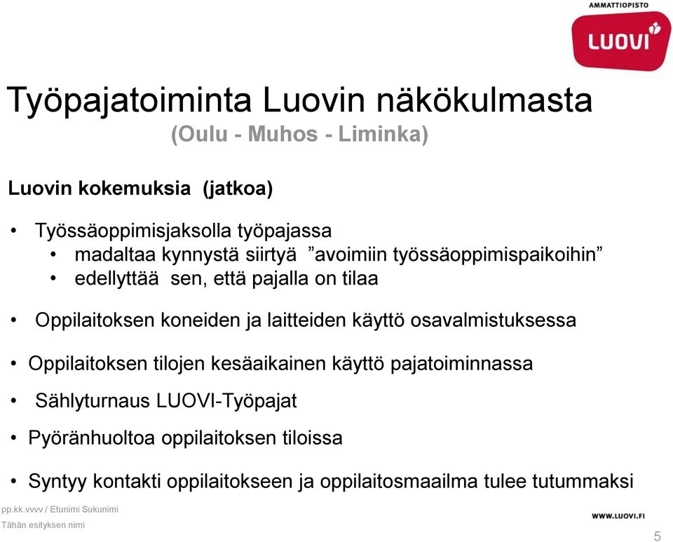 laitteiden käyttö osavalmistuksessa Oppilaitoksen tilojen kesäaikainen käyttö pajatoiminnassa Sählyturnaus