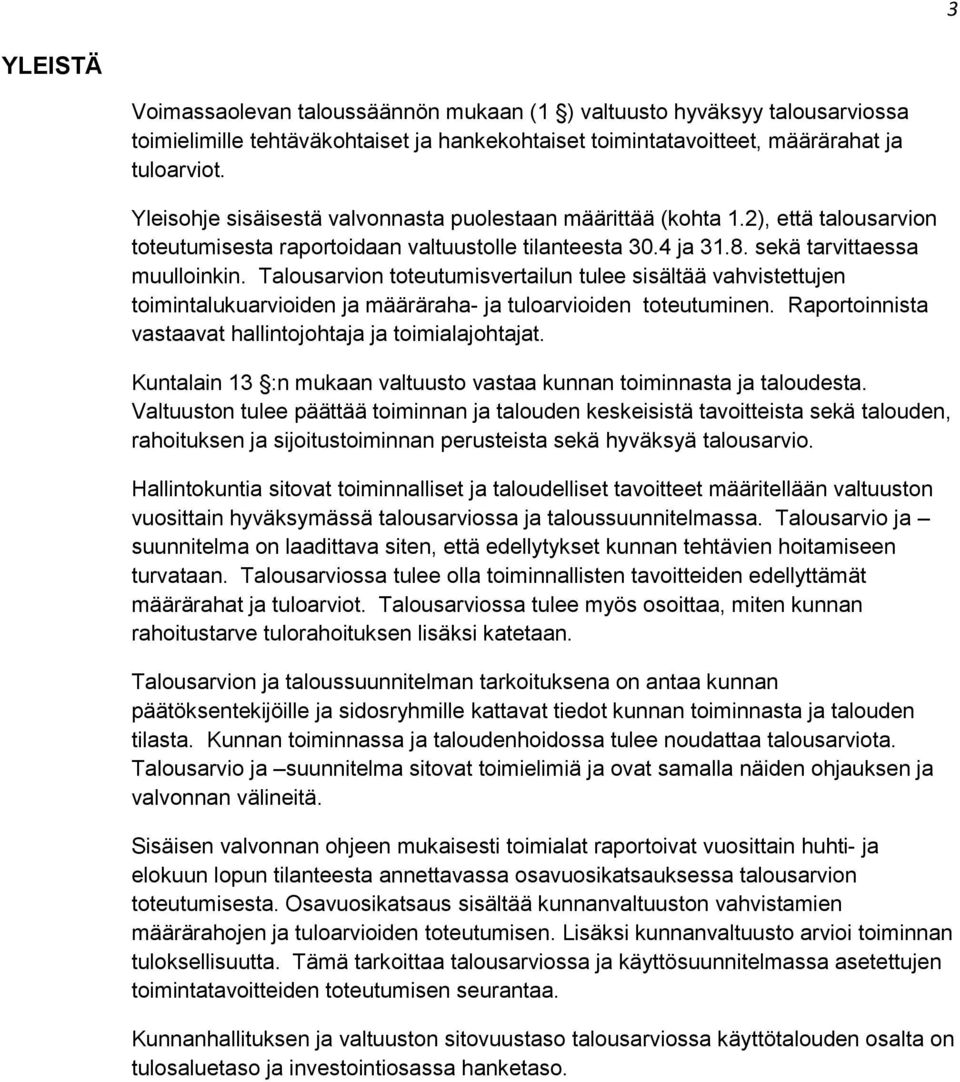 Talousarvion toteutumisvertailun tulee sisältää vahvistettujen toimintalukuarvioiden ja määräraha- ja tuloarvioiden toteutuminen. Raportoinnista vastaavat hallintojohtaja ja toimialajohtajat.
